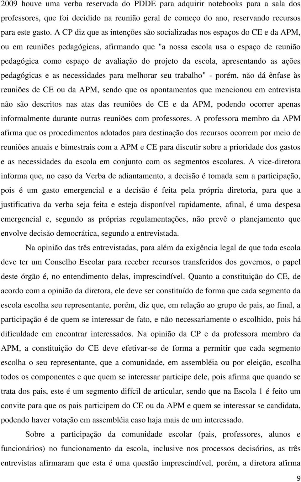 da escola, apresentando as ações pedagógicas e as necessidades para melhorar seu trabalho" - porém, não dá ênfase às reuniões de CE ou da APM, sendo que os apontamentos que mencionou em entrevista