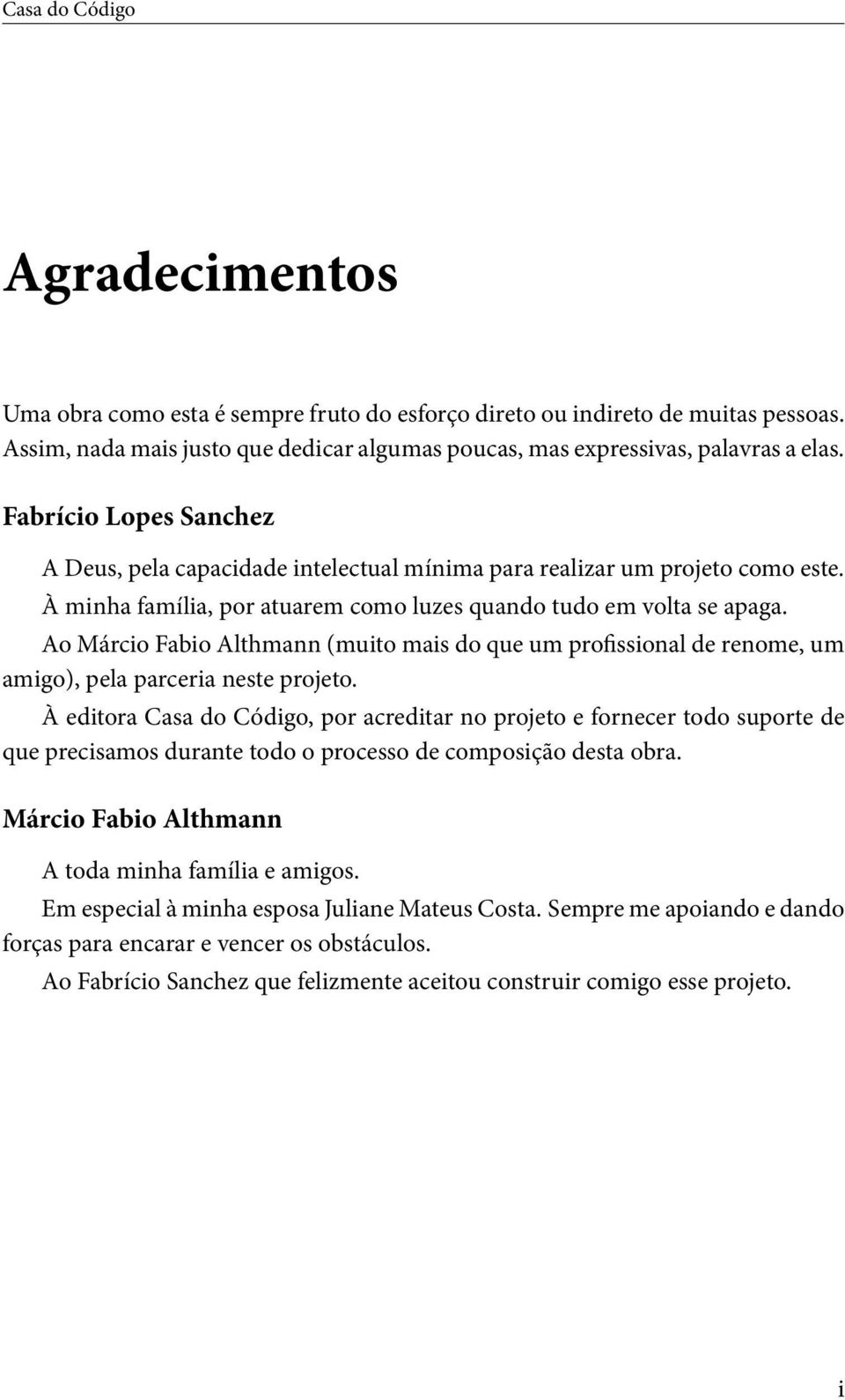 Ao Márcio Fabio Althmann (muito mais do que um prossional de renome, um amigo), pela parceria neste projeto.