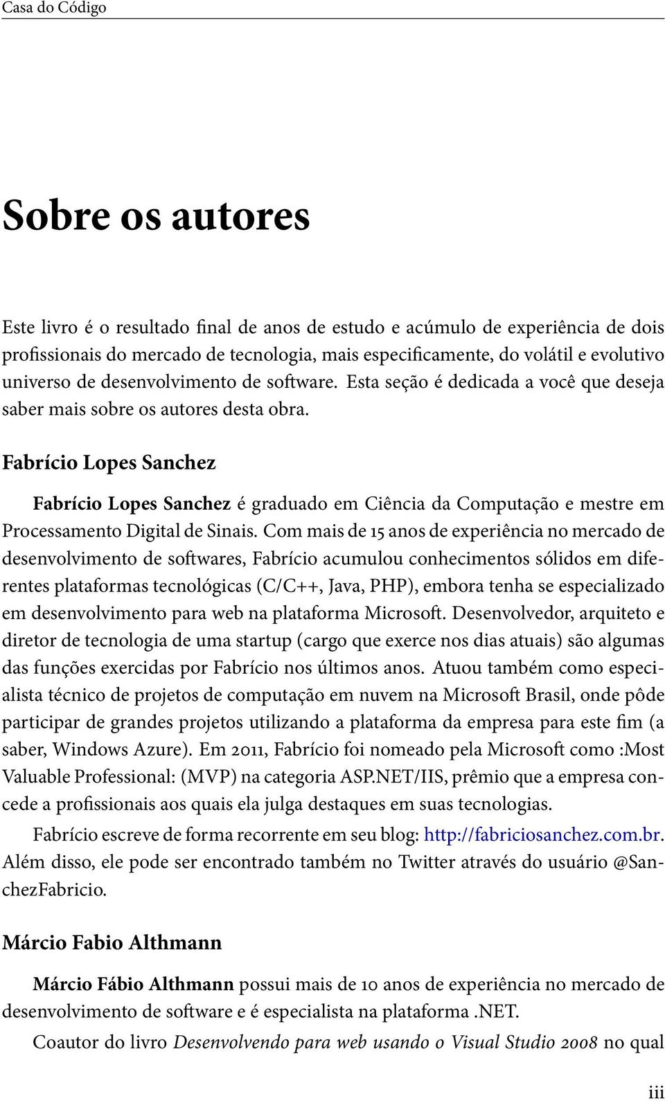 Fabrício Lopes Sanchez Fabrício Lopes Sanchez é graduado em Ciência da Computação e mestre em Processamento Digital de Sinais.