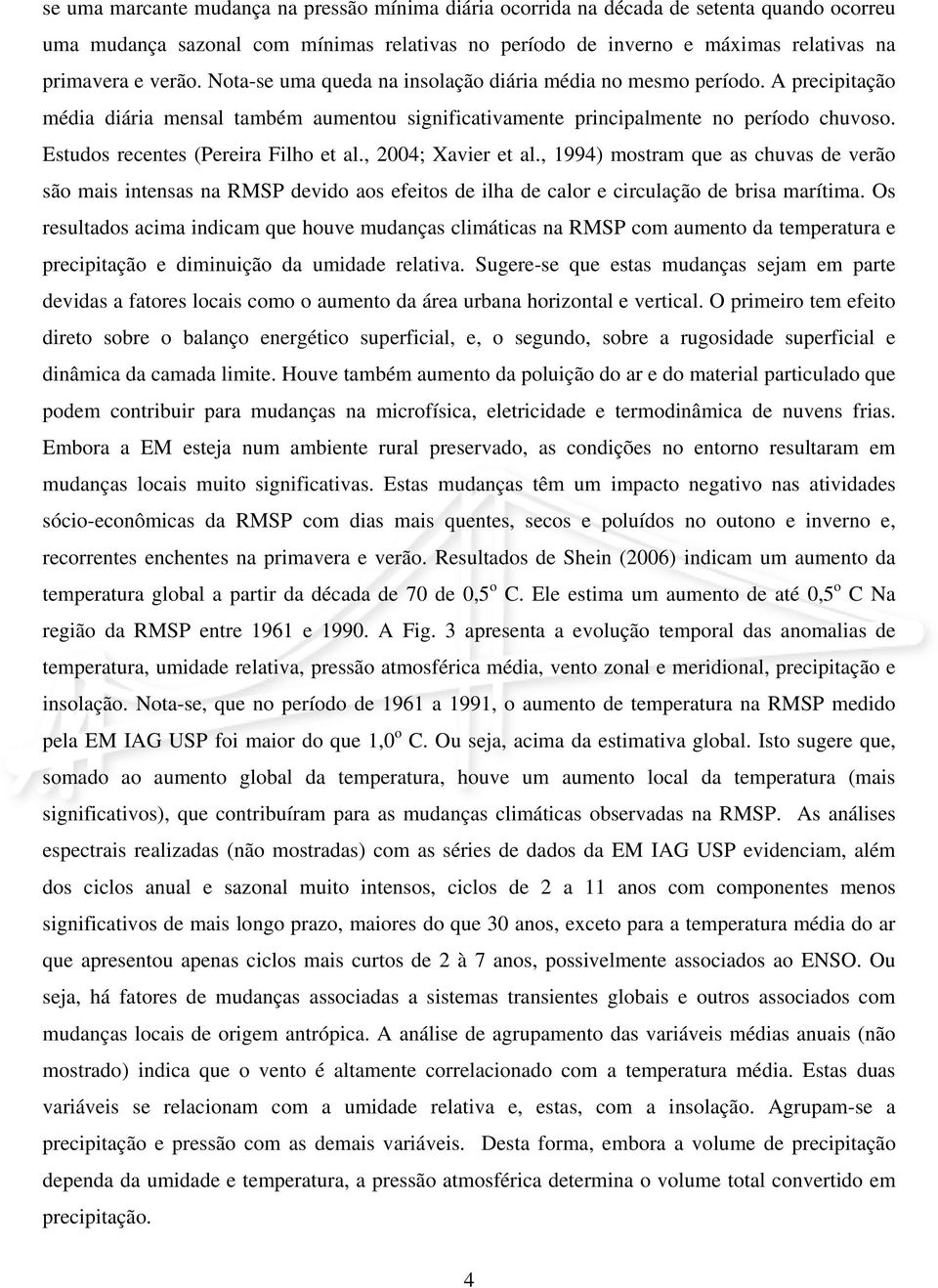 Estudos recentes (Pereira Filho et al., 2004; Xavier et al., 1994) mostram que as chuvas de verão são mais intensas na RMSP devido aos efeitos de ilha de calor e circulação de brisa marítima.