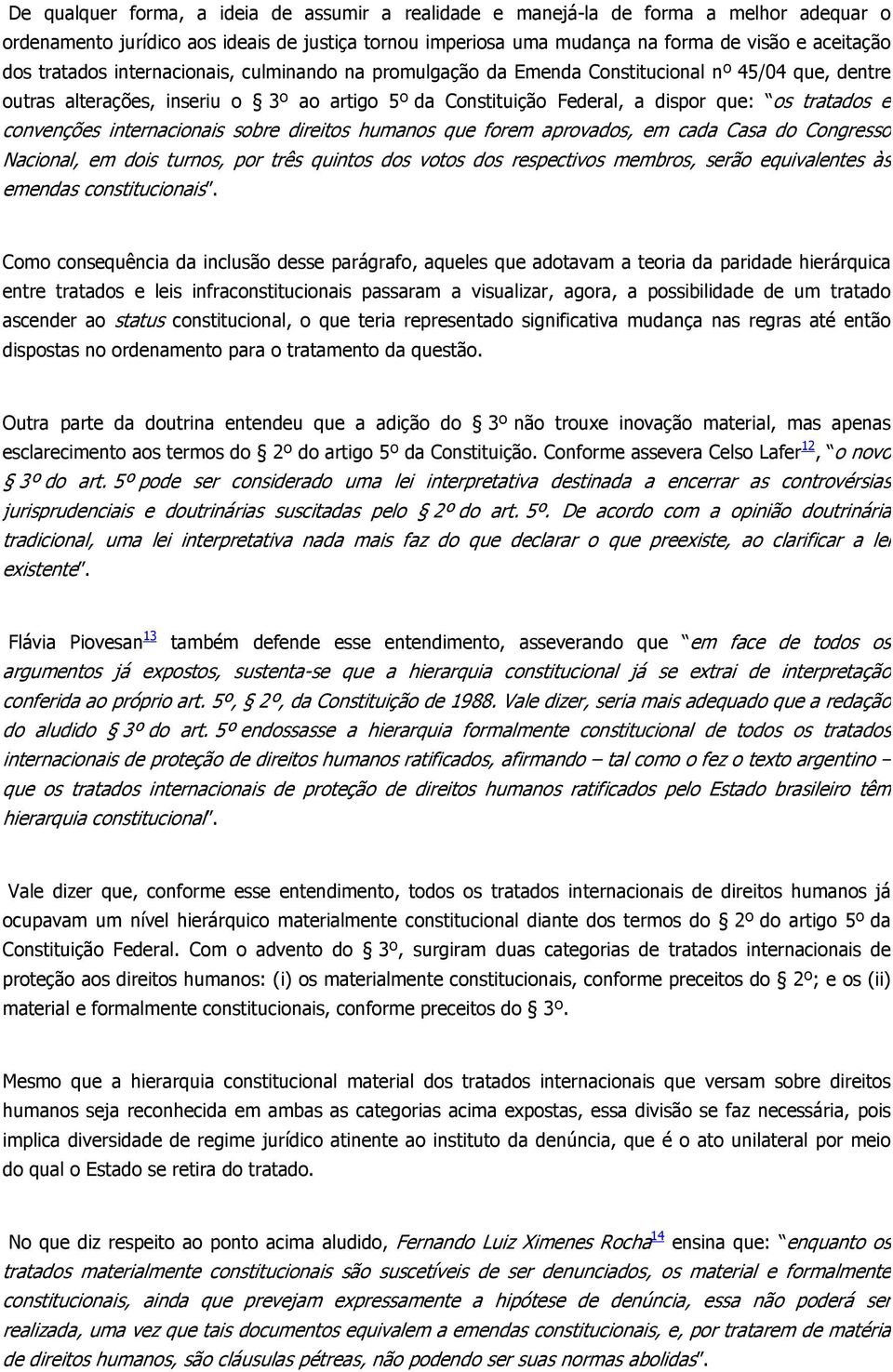 convenções internacionais sobre direitos humanos que forem aprovados, em cada Casa do Congresso Nacional, em dois turnos, por três quintos dos votos dos respectivos membros, serão equivalentes às