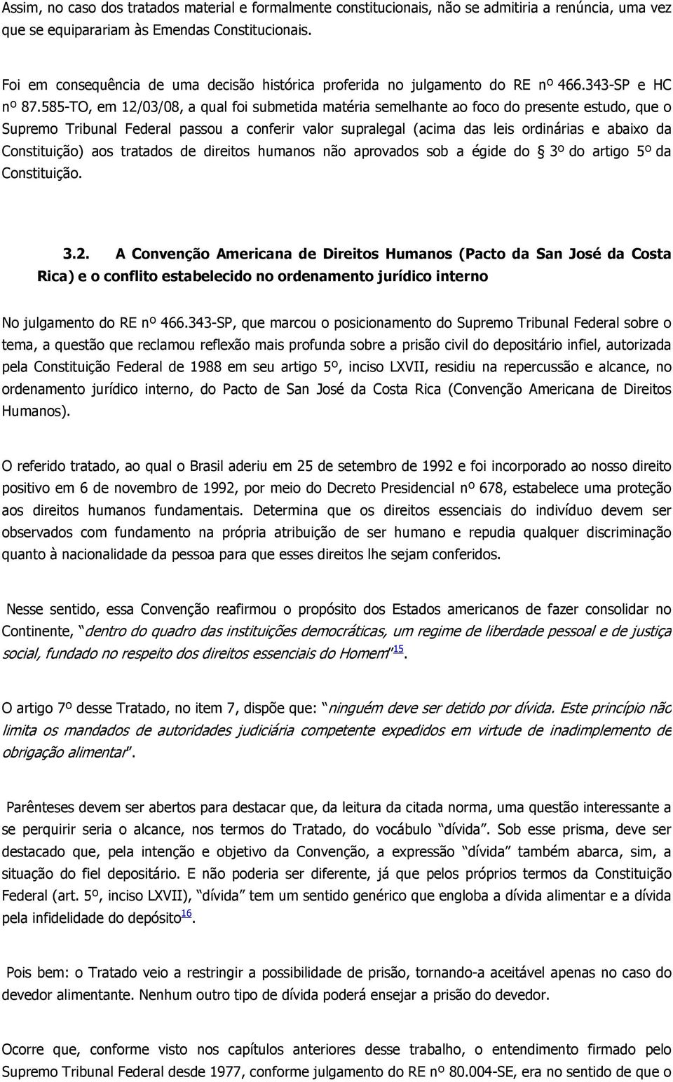 585-TO, em 12/03/08, a qual foi submetida matéria semelhante ao foco do presente estudo, que o Supremo Tribunal Federal passou a conferir valor supralegal (acima das leis ordinárias e abaixo da