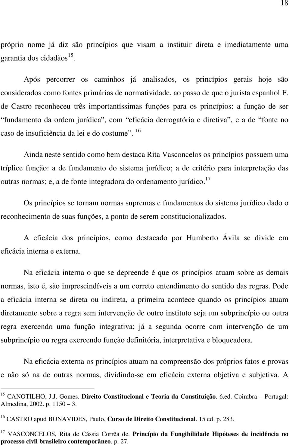 de Castro reconheceu três importantíssimas funções para os princípios: a função de ser fundamento da ordem jurídica, com eficácia derrogatória e diretiva, e a de fonte no caso de insuficiência da lei