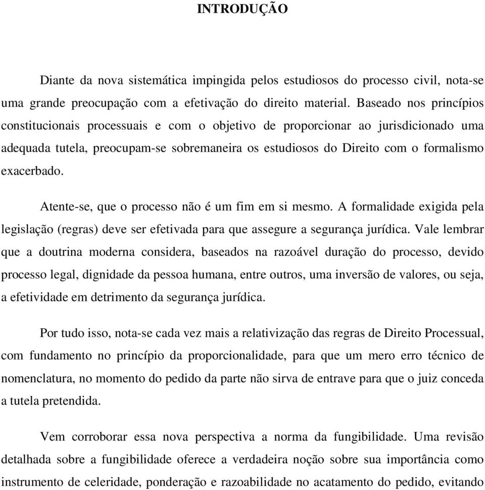 exacerbado. Atente-se, que o processo não é um fim em si mesmo. A formalidade exigida pela legislação (regras) deve ser efetivada para que assegure a segurança jurídica.