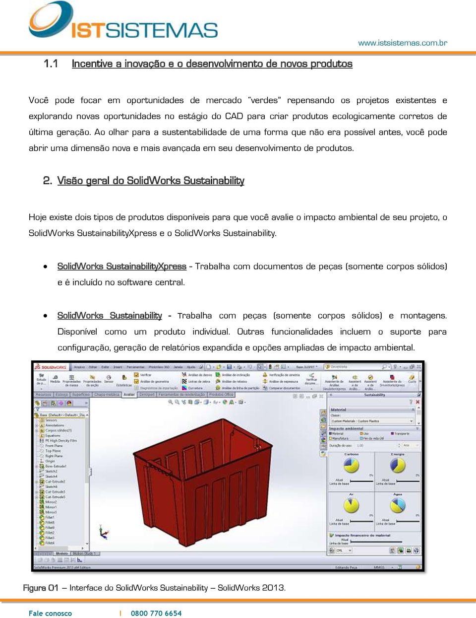 Ao olhar para a sustentabilidade de uma forma que não era possível antes, você pode abrir uma dimensão nova e mais avançada em seu desenvolvimento de produtos. 2.