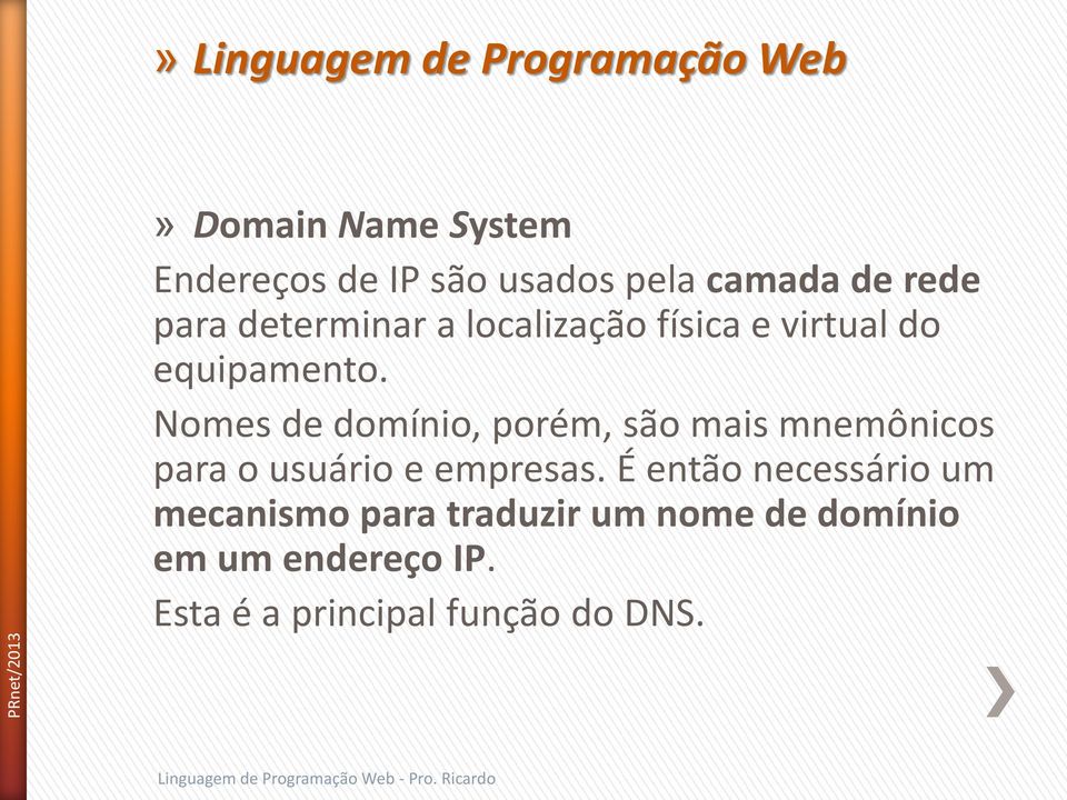 Nomes de domínio, porém, são mais mnemônicos para o usuário e empresas.