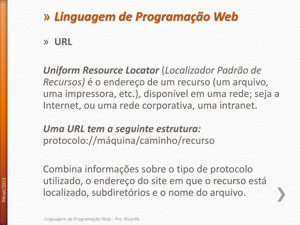 Uma URL tem a seguinte estrutura: protocolo://máquina/caminho/recurso Combina informações sobre o tipo de