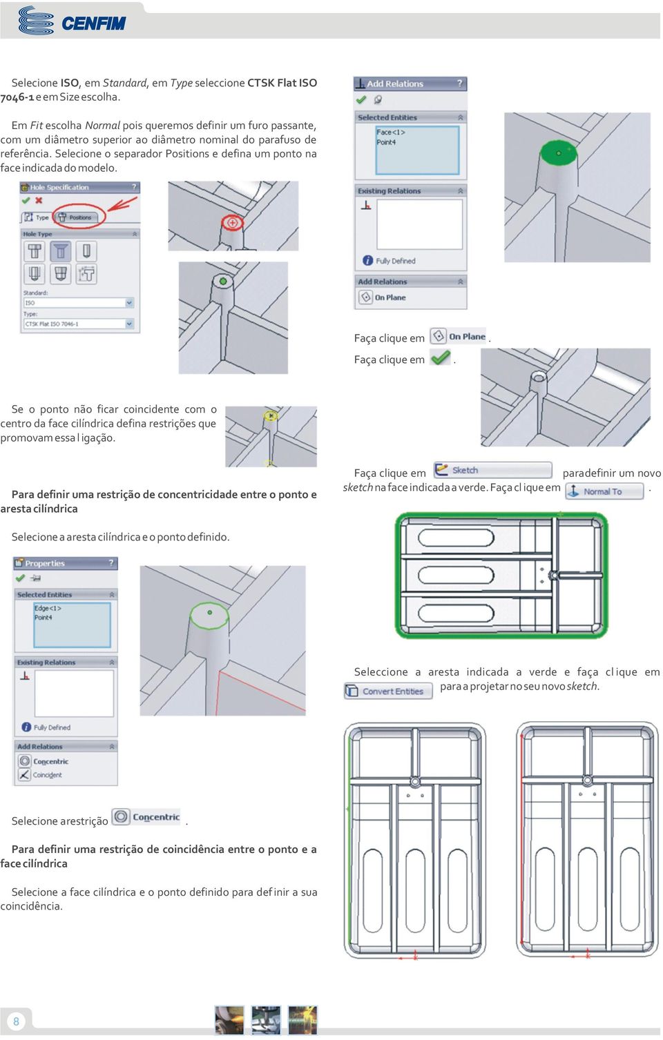 essa l igação Para definir uma restrição de concentricidade entre o ponto e aresta cilíndrica sketch na face indicada a verde Selecione a aresta cilíndrica e o ponto definido Seleccione a aresta