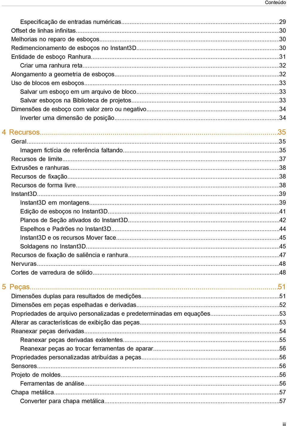 ..33 Dimensões de esboço com valor zero ou negativo...34 Inverter uma dimensão de posição...34 4 Recursos...35 Geral...35 Imagem fictícia de referência faltando...35 Recursos de limite.