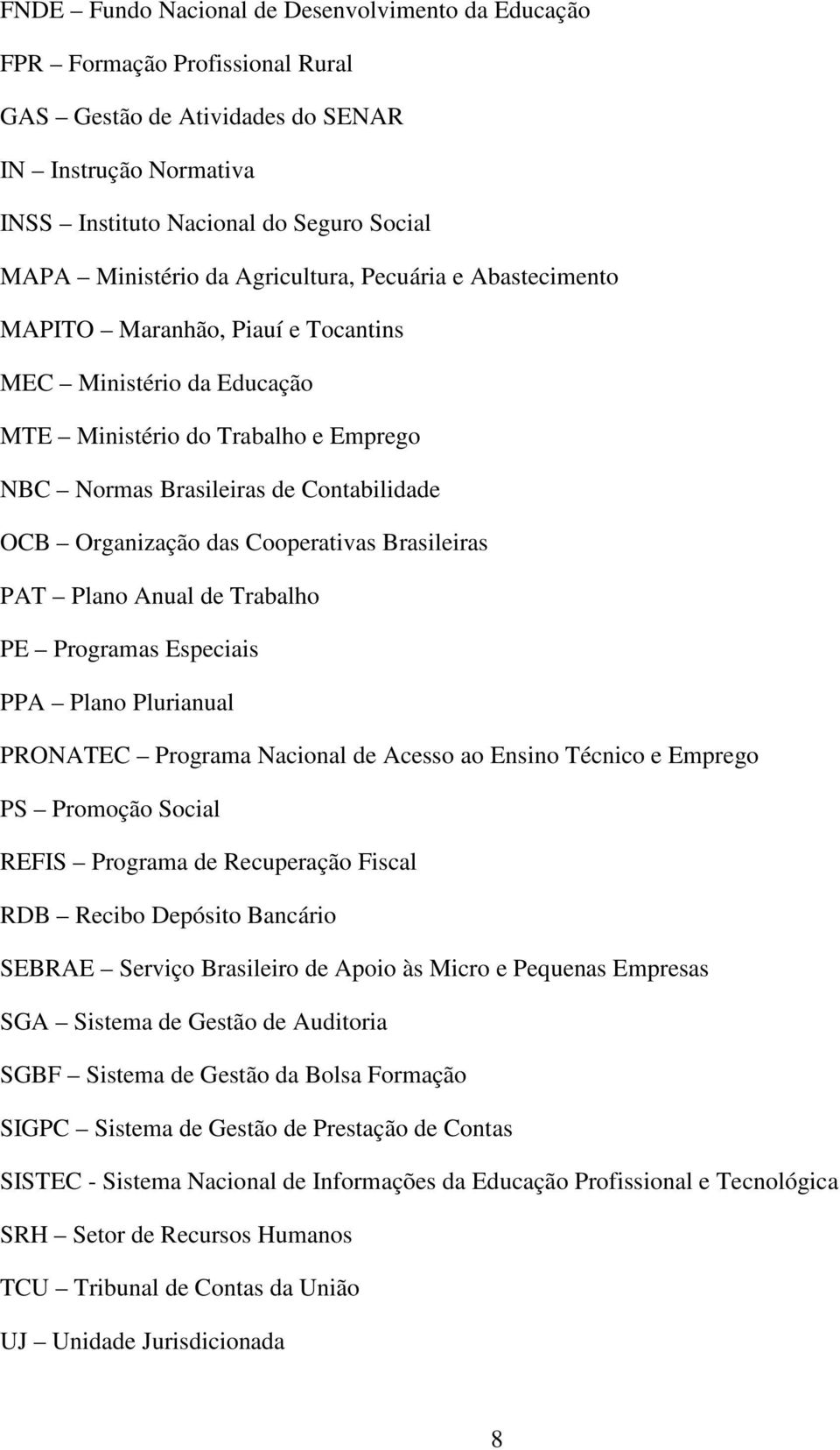 Cooperativas Brasileiras PAT Plano Anual de Trabalho PE Programas Especiais PPA Plano Plurianual PRONATEC Programa Nacional de Acesso ao Ensino Técnico e Emprego PS Promoção Social REFIS Programa de