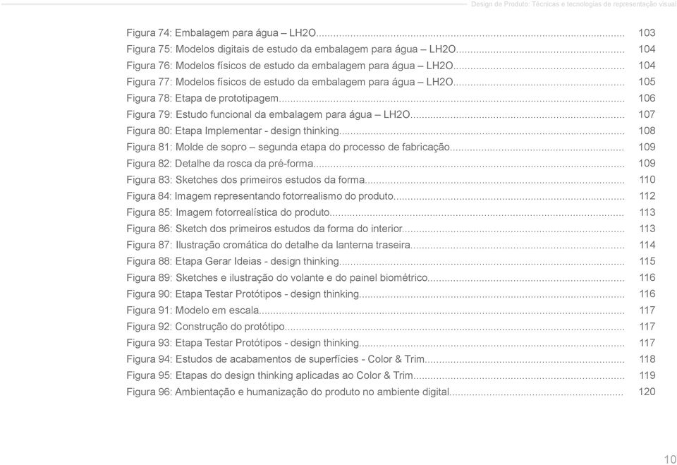 .. Figura 80: Etapa Implementar - design thinking... Figura 81: Molde de sopro segunda etapa do processo de fabricação... Figura 82: Detalhe da rosca da pré-forma.