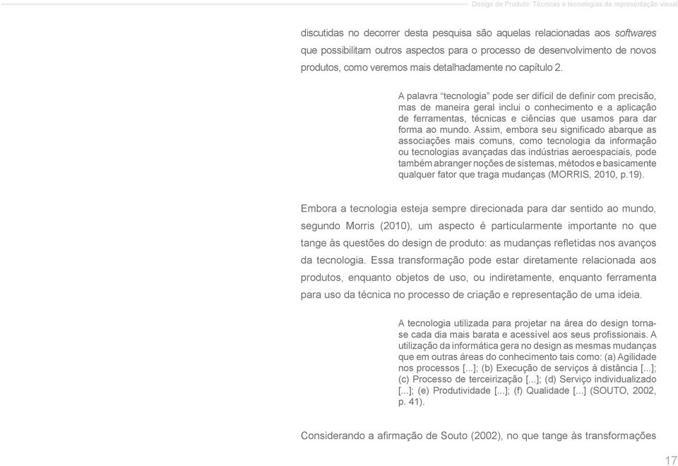 A palavra tecnologia pode ser difícil de definir com precisão, mas de maneira geral inclui o conhecimento e a aplicação de ferramentas, técnicas e ciências que usamos para dar forma ao mundo.