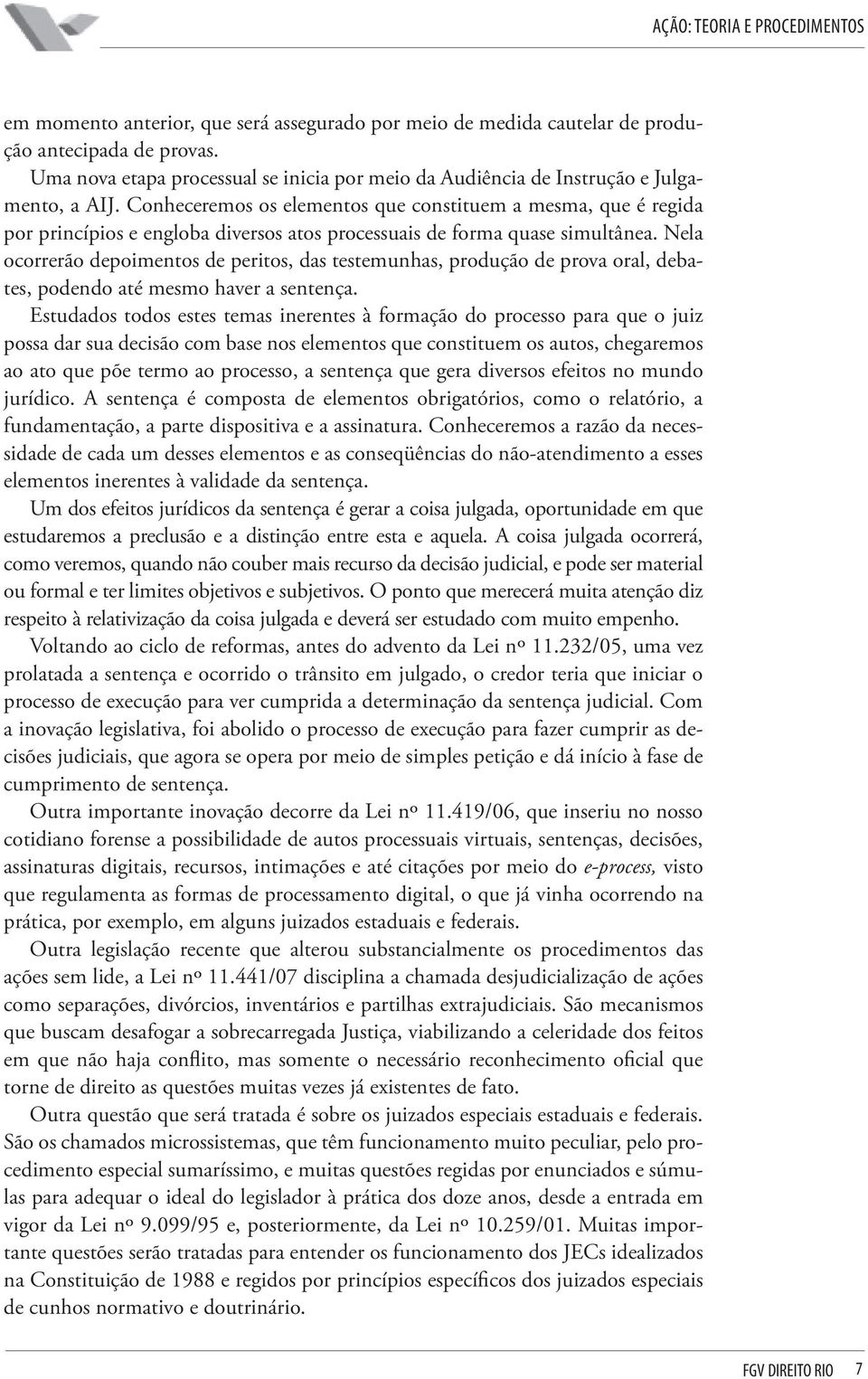 Nela ocorrerão depoimentos de peritos, das testemunhas, produção de prova oral, debates, podendo até mesmo haver a sentença.