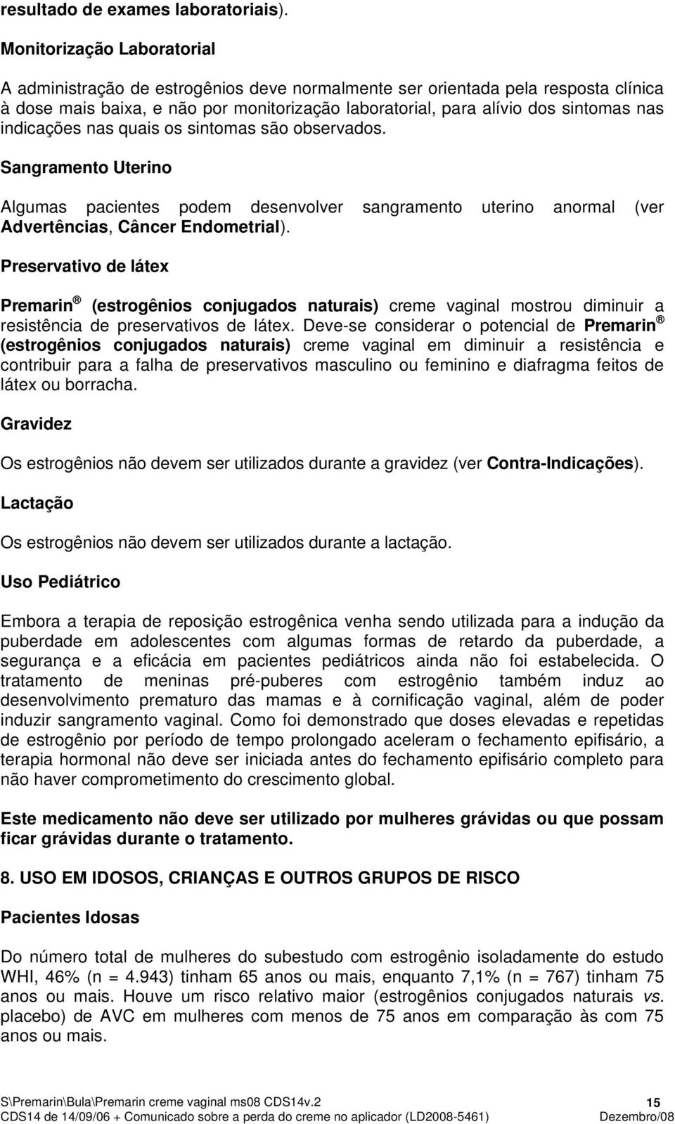 indicações nas quais os sintomas são observados. Sangramento Uterino Algumas pacientes podem desenvolver sangramento uterino anormal (ver Advertências, Câncer Endometrial).