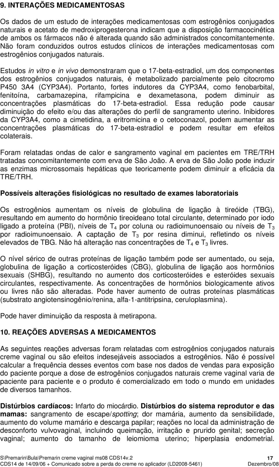 Estudos in vitro e in vivo demonstraram que o 17-beta-estradiol, um dos componentes dos estrogênios conjugados naturais, é metabolizado parcialmente pelo citocromo P450 3A4 (CYP3A4).