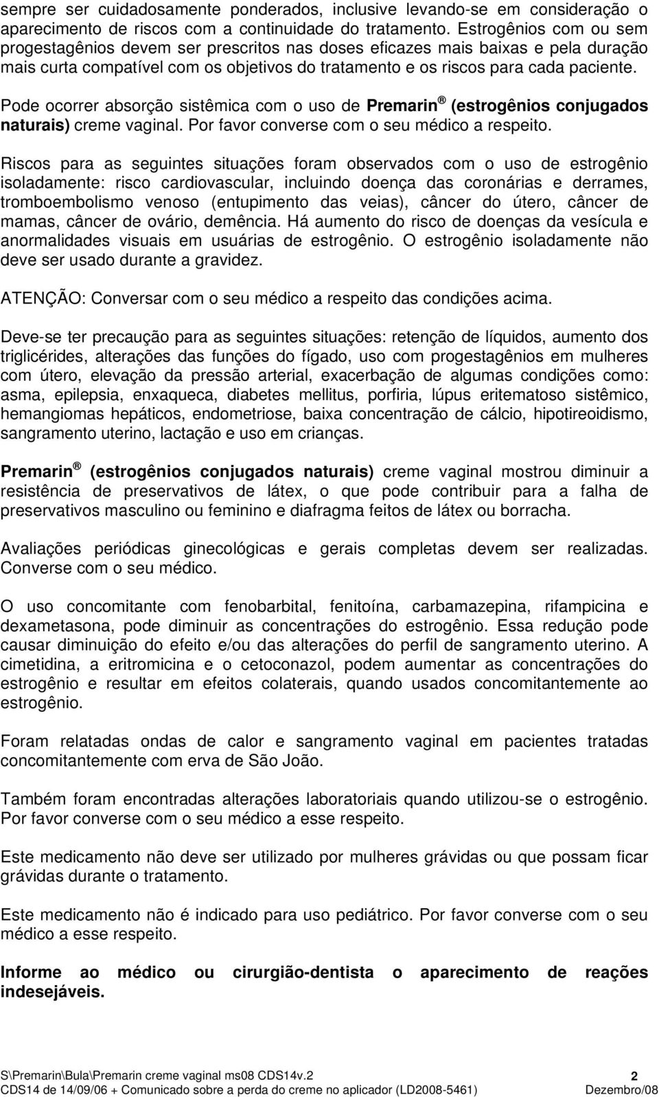 Pode ocorrer absorção sistêmica com o uso de Premarin (estrogênios conjugados naturais) creme vaginal. Por favor converse com o seu médico a respeito.