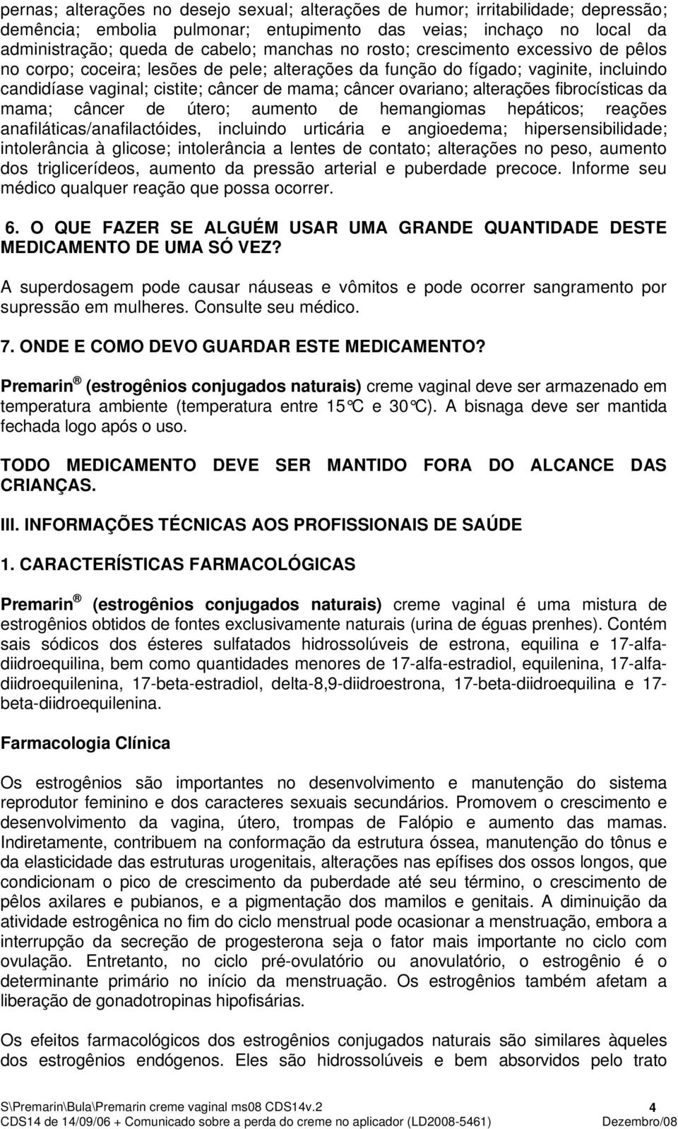 fibrocísticas da mama; câncer de útero; aumento de hemangiomas hepáticos; reações anafiláticas/anafilactóides, incluindo urticária e angioedema; hipersensibilidade; intolerância à glicose;