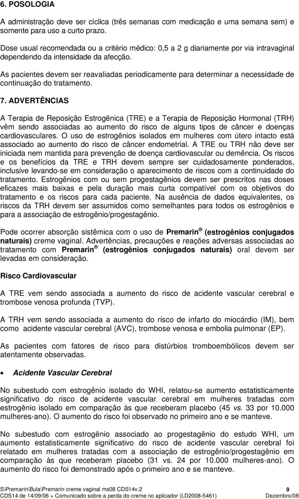 As pacientes devem ser reavaliadas periodicamente para determinar a necessidade de continuação do tratamento. 7.