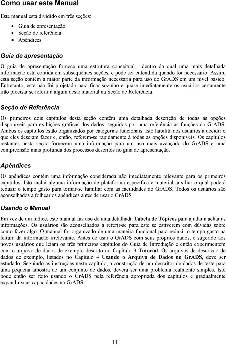 Assim, esta seção ontém a maior parte da informação neessária para uso do GrADS em um nível básio.