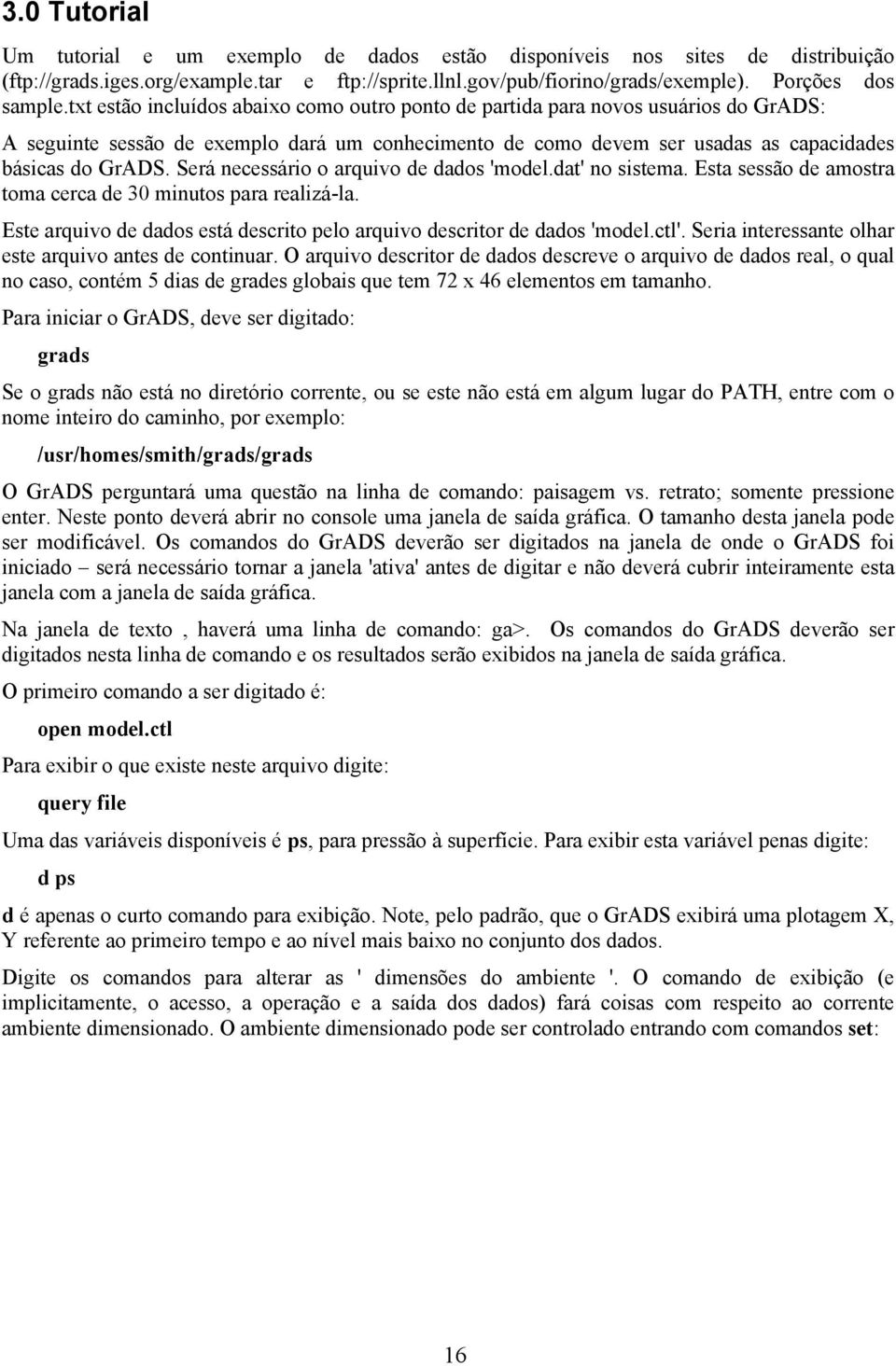 Será neessário o arquivo de dados 'model.dat' no sistema. Esta sessão de amostra toma era de 30 minutos para realizá-la. Este arquivo de dados está desrito pelo arquivo desritor de dados 'model.tl'.