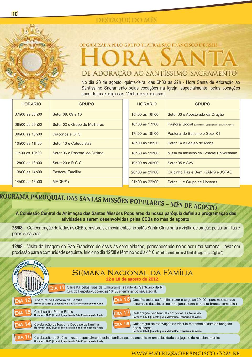 HORÁRIO GRUPO HORÁRIO GRUPO 07h00 as 08h00 etor 08, 09 e 10 15h00 as 16h00 etor 03 e Apostolado da Oração 08h00 as 09h00 etor 02 e Grupo de Mulheres 16h00 as 17h00 Pastoral ocial (Vicentinos,