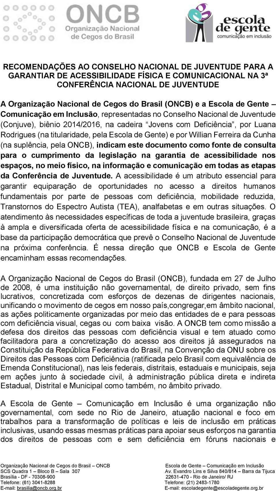 Escola de Gente) e por Willian Ferreira da Cunha (na suplência, pela ONCB), indicam este documento como fonte de consulta para o cumprimento da legislação na garantia de acessibilidade nos espaços,