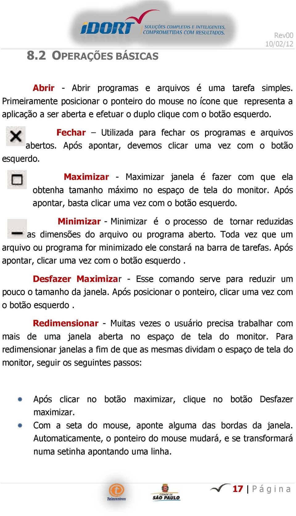 Fechar Utilizada para fechar os programas e arquivos abertos. Após apontar, devemos clicar uma vez com o botão esquerdo.