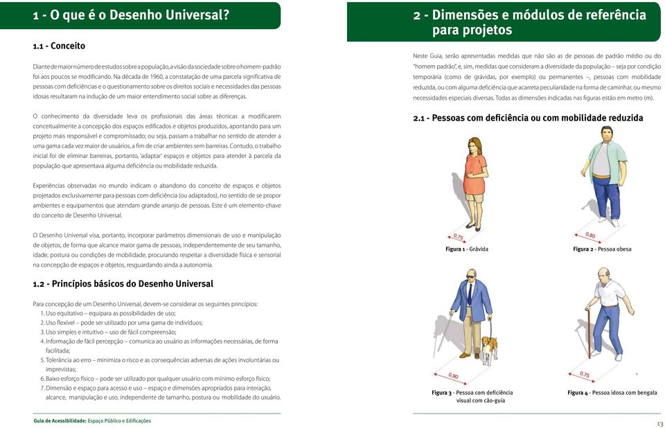 Na década de 1960, a constatação de uma parcela significativa de pessoas com deficiências e o questionamento sobre os direitos sociais e necessidades das pessoas idosas resultaram na indução de um