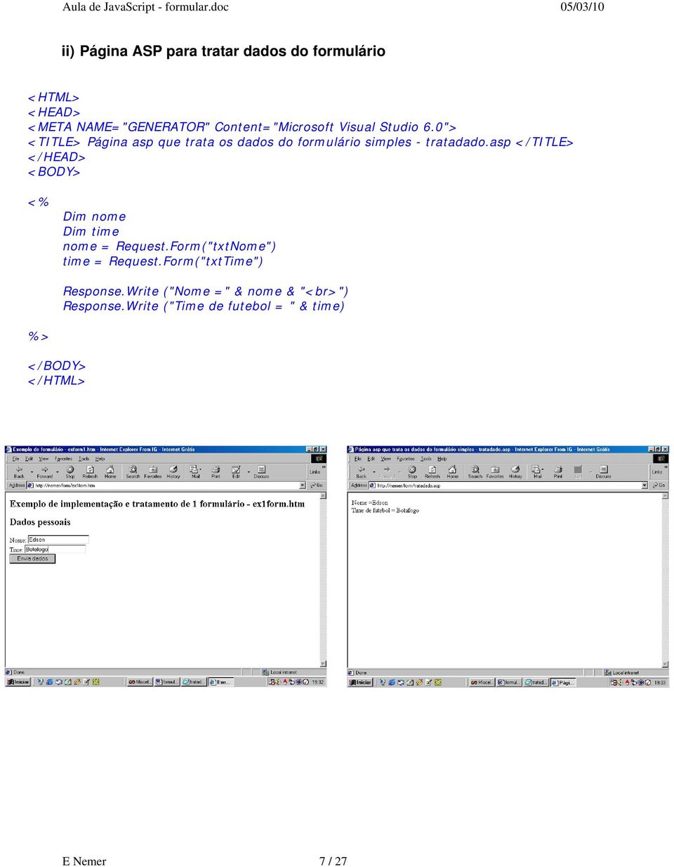 asp </TITLE> </HEAD> <BODY> <% Dim nome Dim time nome = Request.Form("txtNome") time = Request.