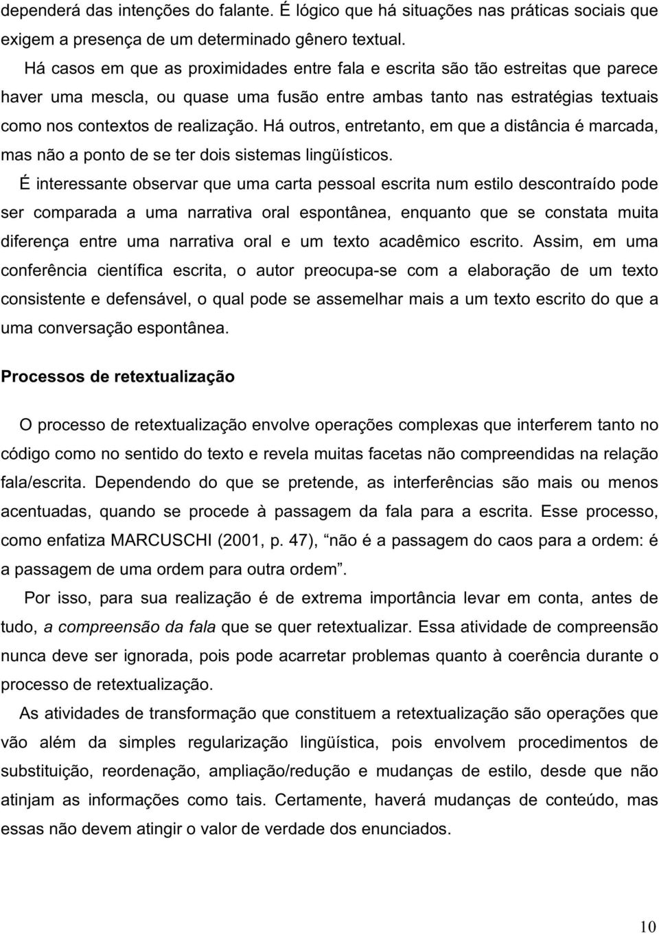 Há outros, entretanto, em que a distância é marcada, mas não a ponto de se ter dois sistemas lingüísticos.