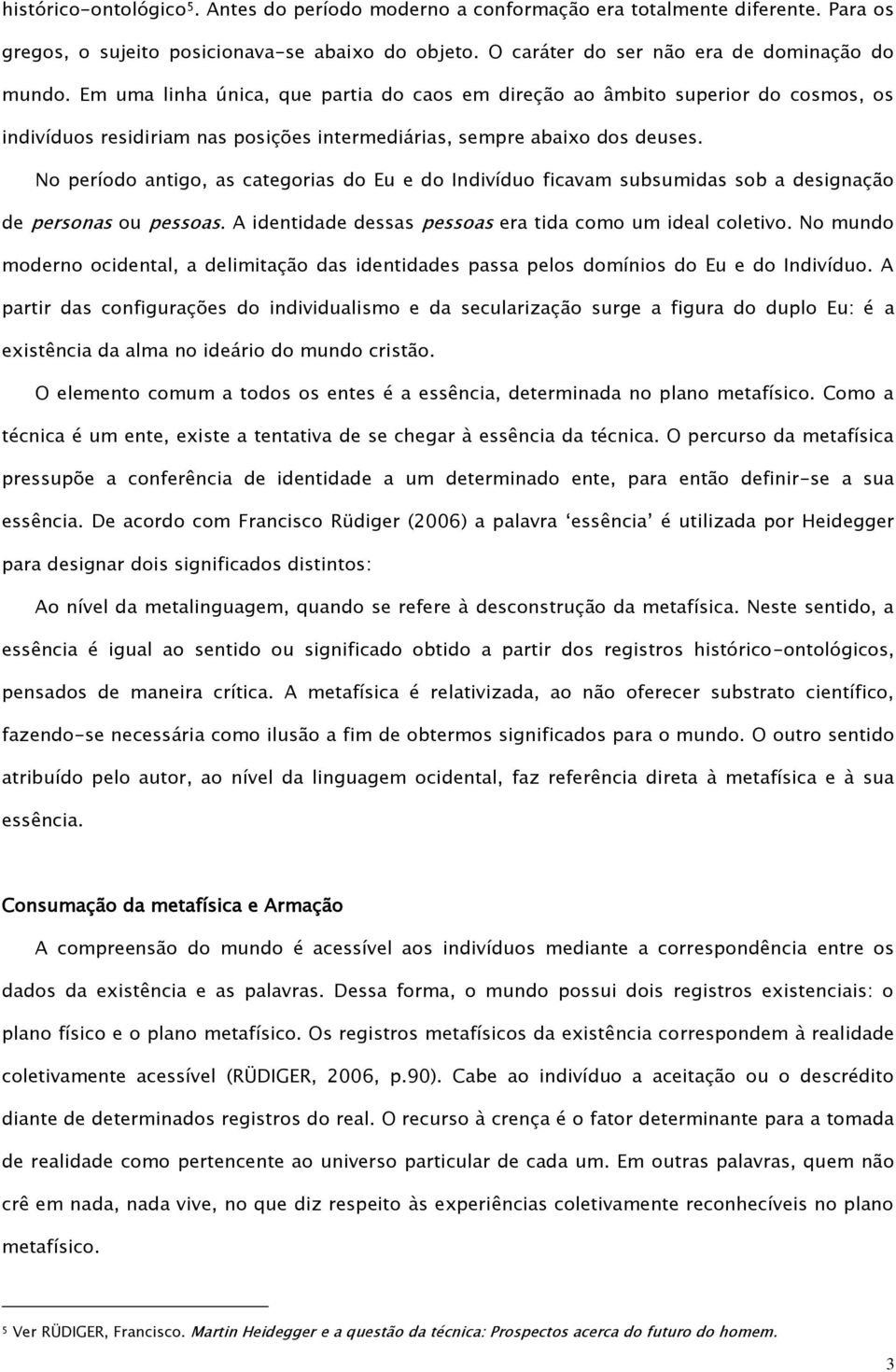 No período antigo, as categorias do Eu e do Indivíduo ficavam subsumidas sob a designação de personas ou pessoas. A identidade dessas pessoas era tida como um ideal coletivo.