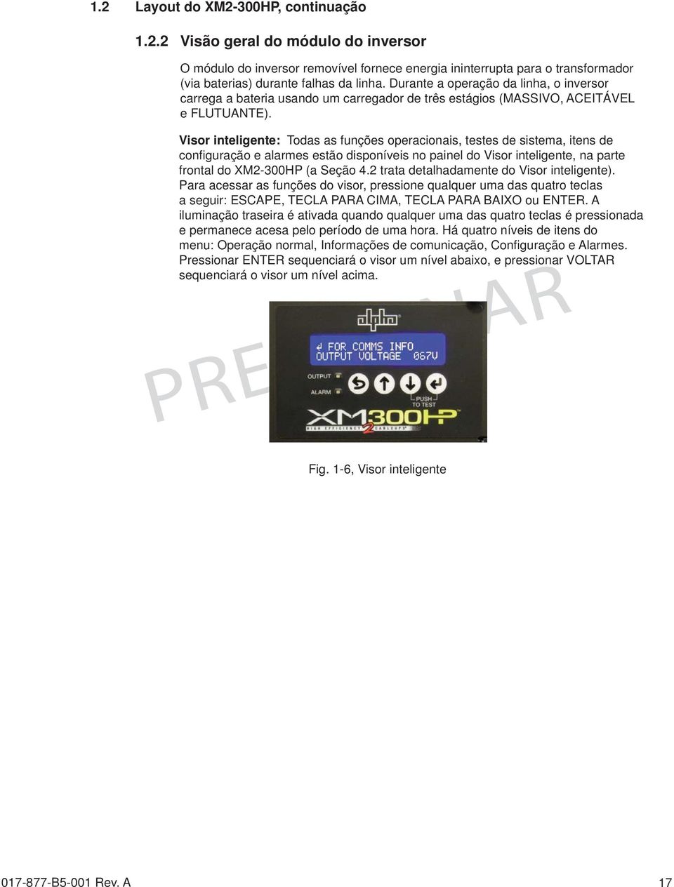 Visor inteligente: Todas as funções operacionais, testes de sistema, itens de confi guração e alarmes estão disponíveis no painel do Visor inteligente, na parte frontal do XM2-300HP (a Seção 4.