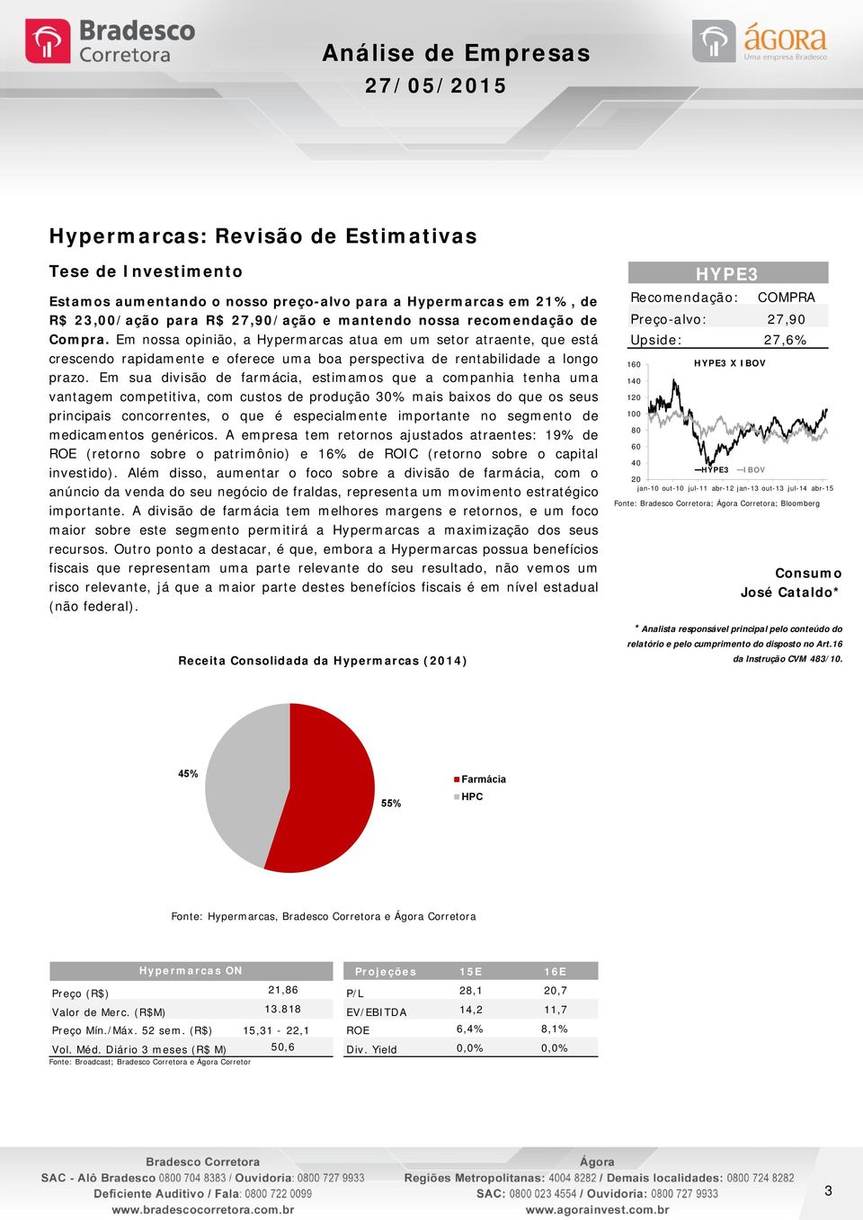 Em sua divisão de farmácia, estimamos que a companhia tenha uma vantagem competitiva, com custos de produção 30% mais baixos do que os seus principais concorrentes, o que é especialmente importante