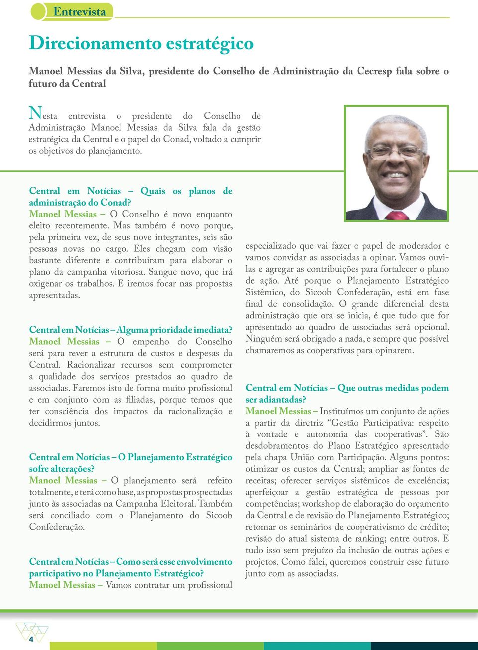 Central em Notícias Quais os planos de administração do Conad? Manoel Messias O Conselho é novo enquanto eleito recentemente.