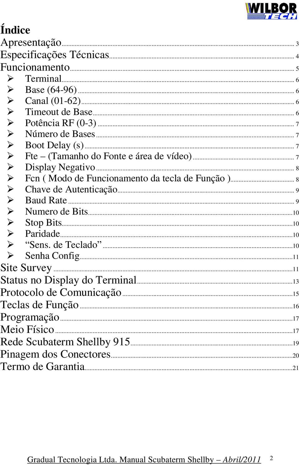 .. 8 Chave de Autenticação... 9 Baud Rate... 9 Numero de Bits...10 Stop Bits...10 Paridade...10 Sens. de Teclado...10 Senha Config...11 Site Survey.