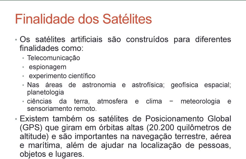 meteorologia e sensoriamento remoto. Existem também os satélites de Posicionamento Global (GPS) que giram em órbitas altas (20.