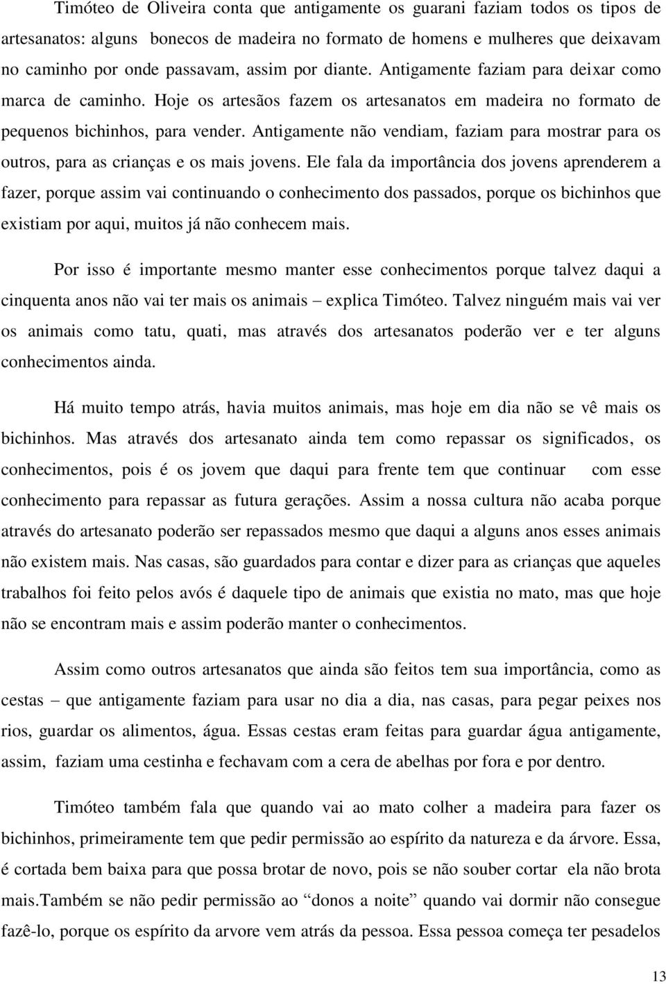 Antigamente não vendiam, faziam para mostrar para os outros, para as crianças e os mais jovens.