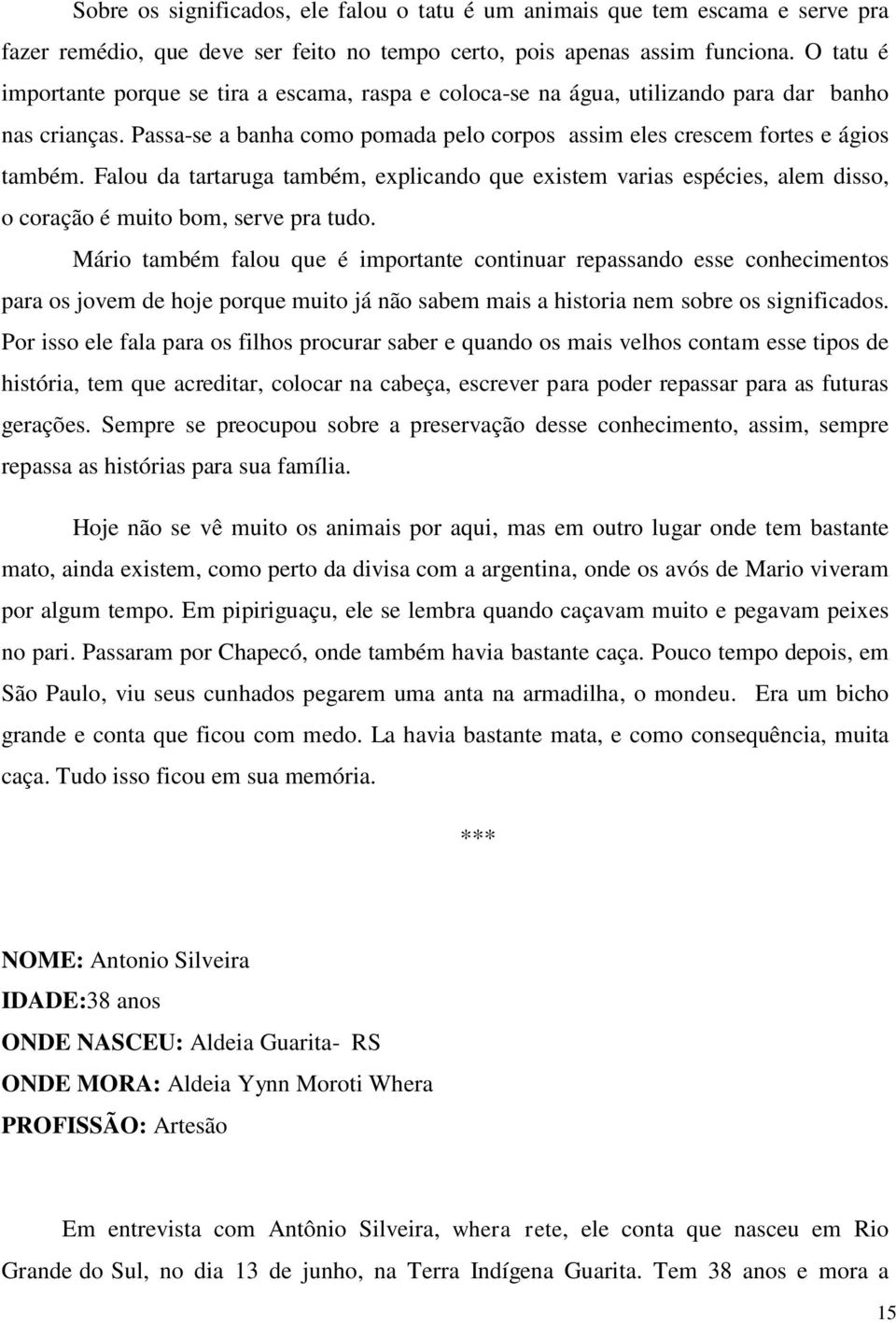 Falou da tartaruga também, explicando que existem varias espécies, alem disso, o coração é muito bom, serve pra tudo.