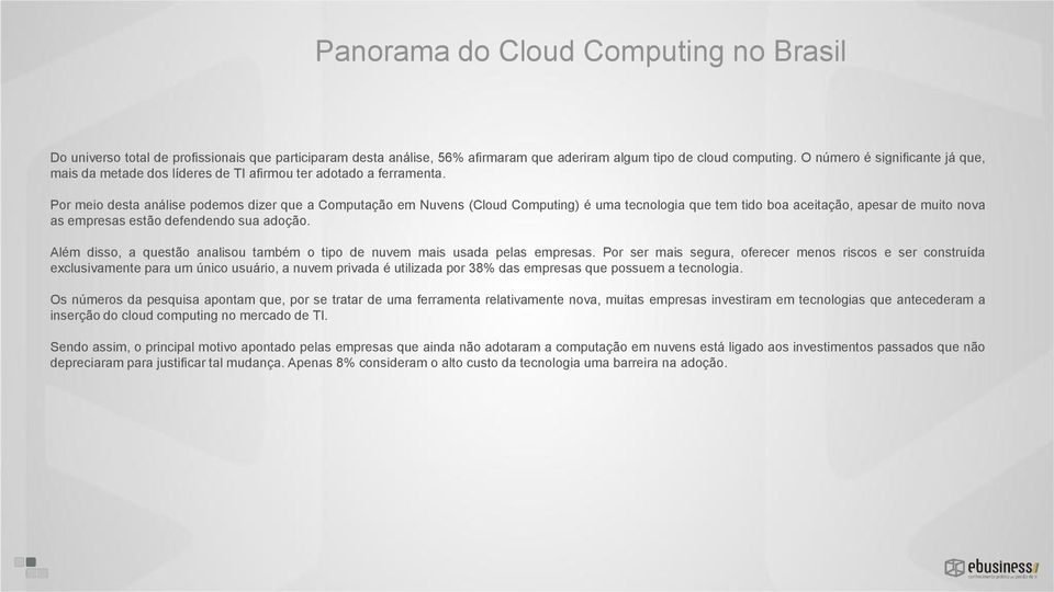 Por meio desta análise podemos dizer que a Computação em Nuvens (Cloud Computing) é uma tecnologia que tem tido boa aceitação, apesar de muito nova as empresas estão defendendo sua adoção.