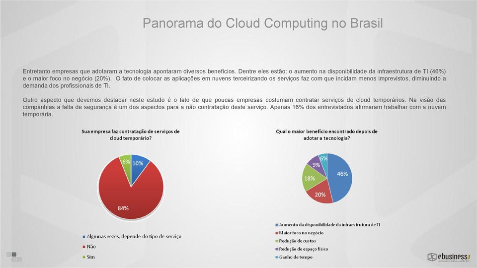 O fato de colocar as aplicações em nuvens terceirizando os serviços faz com que incidam menos imprevistos, diminuindo a demanda dos profissionais de TI.