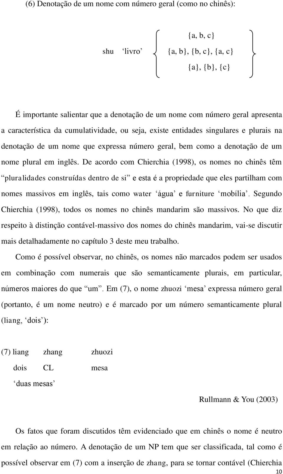 De acordo com Chierchia (1998), os nomes no chinês têm pluralidades construídas dentro de si e esta é a propriedade que eles partilham com nomes massivos em inglês, tais como water água e furniture