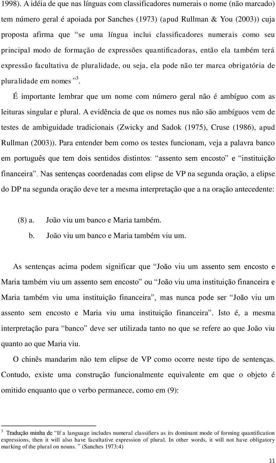 classificadores numerais como seu principal modo de formação de expressões quantificadoras, então ela também terá expressão facultativa de pluralidade, ou seja, ela pode não ter marca obrigatória de