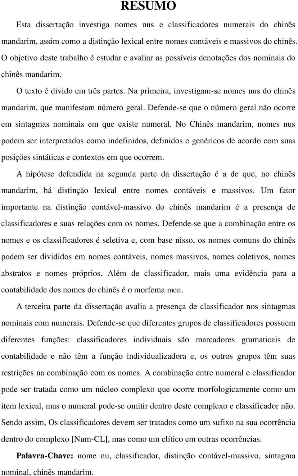 Na primeira, investigam-se nomes nus do chinês mandarim, que manifestam número geral. Defende-se que o número geral não ocorre em sintagmas nominais em que existe numeral.