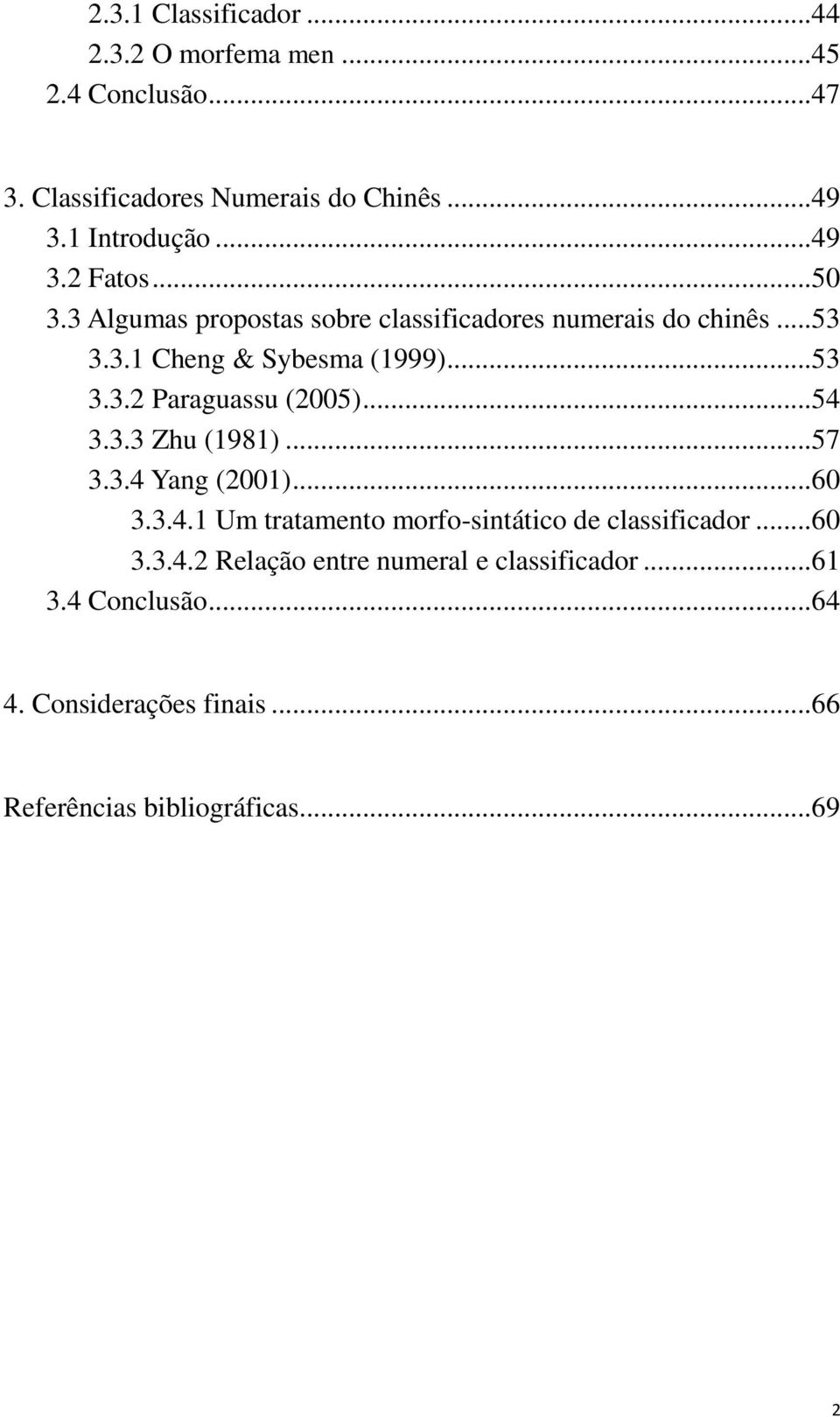 .. 54 3.3.3 Zhu (1981)... 57 3.3.4 Yang (2001)... 60 3.3.4.1 Um tratamento morfo-sintático de classificador... 60 3.3.4.2 Relação entre numeral e classificador.