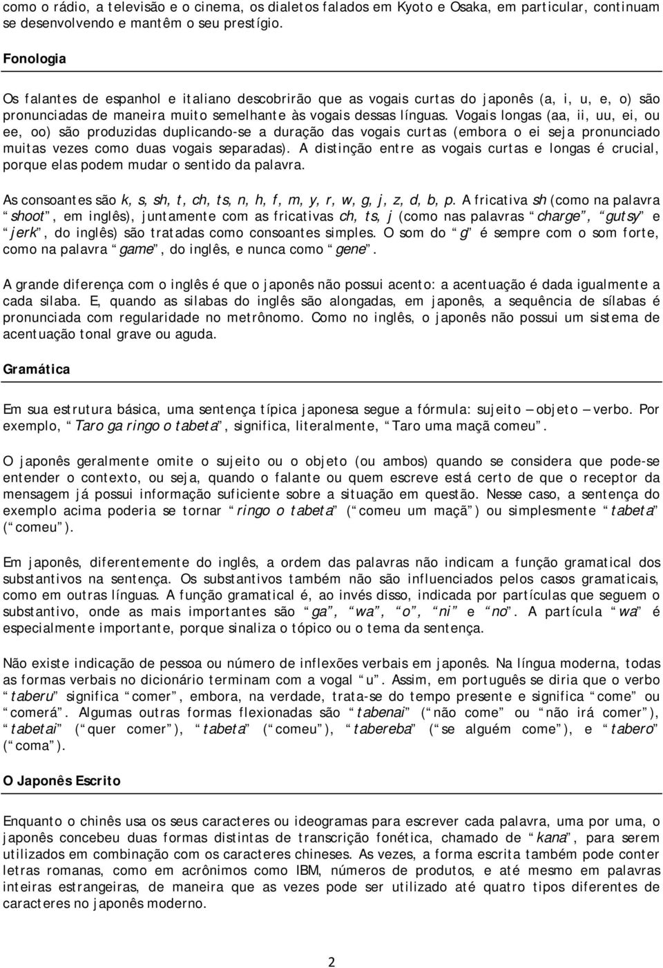 Vogais longas (aa, ii, uu, ei, ou ee, oo) são produzidas duplicando-se a duração das vogais curtas (embora o ei seja pronunciado muitas vezes como duas vogais separadas).