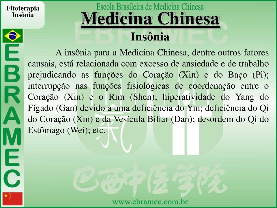 fisiológicas de coordenação entre o Coração (Xin) e o Rim (Shen); hiperatividade do Yang do Fígado (Gan) devido a