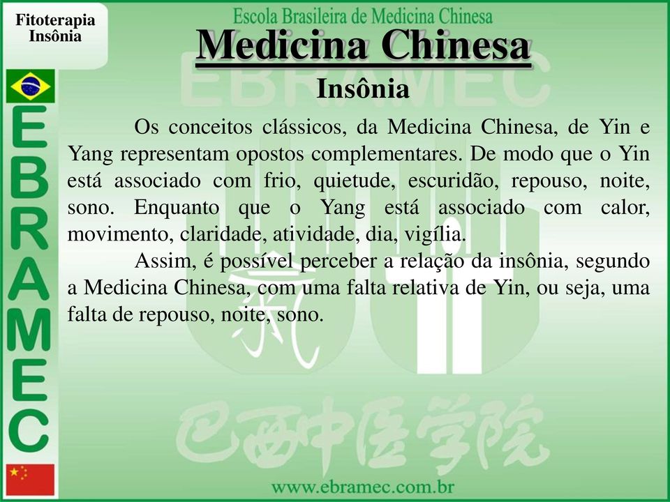 Enquanto que o Yang está associado com calor, movimento, claridade, atividade, dia, vigília.