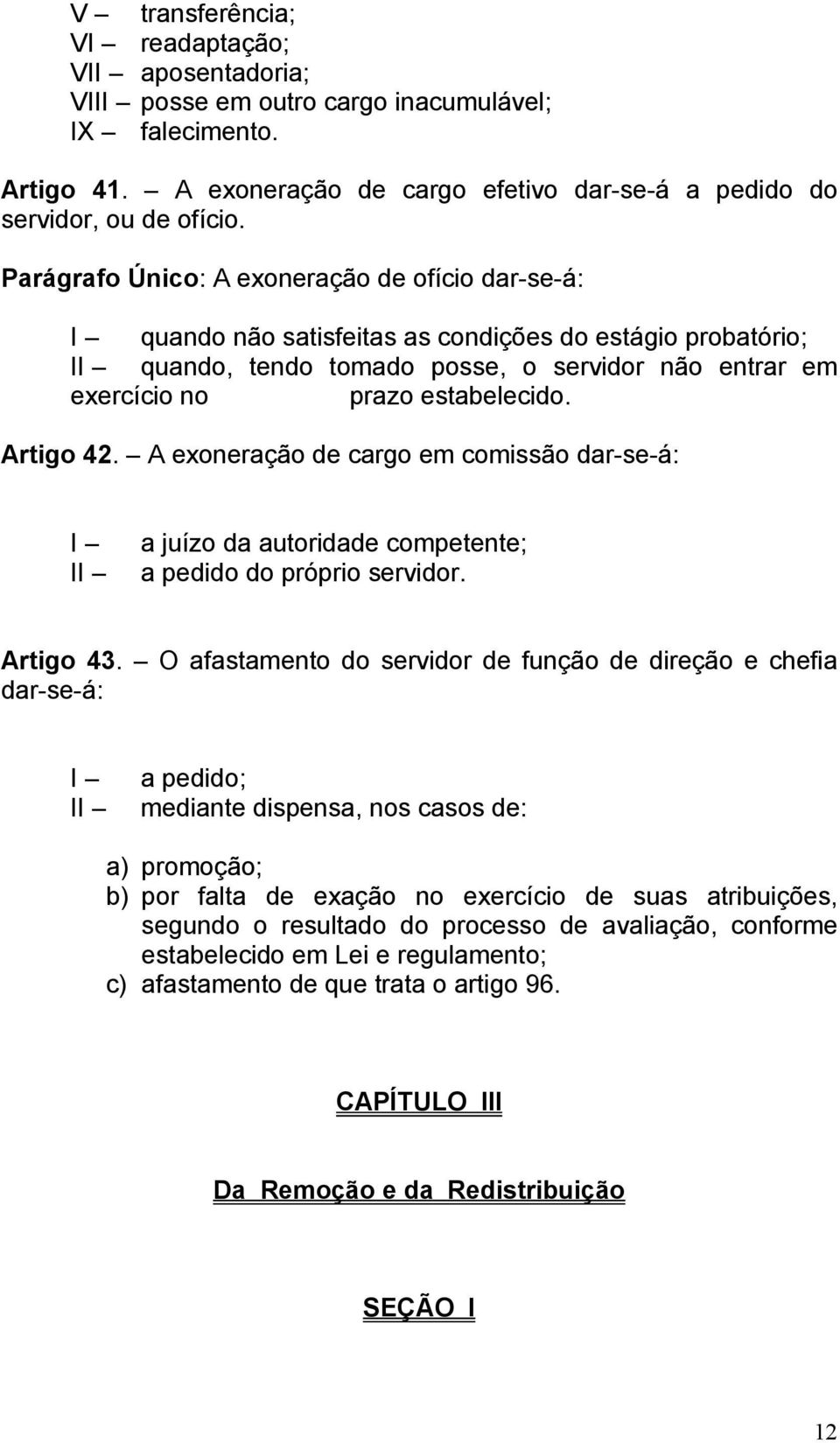 Artigo 42. A exoneração de cargo em comissão dar-se-á: I II a juízo da autoridade competente; a pedido do próprio servidor. Artigo 43.