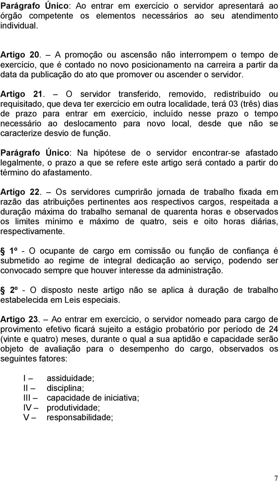 O servidor transferido, removido, redistribuído ou requisitado, que deva ter exercício em outra localidade, terá 03 (três) dias de prazo para entrar em exercício, incluído nesse prazo o tempo