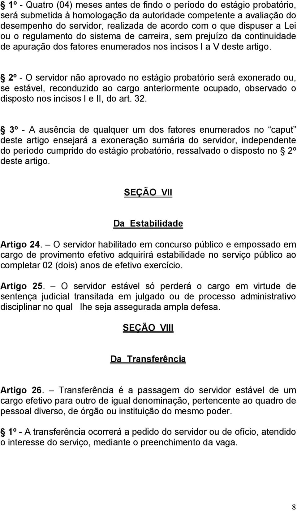 2º - O servidor não aprovado no estágio probatório será exonerado ou, se estável, reconduzido ao cargo anteriormente ocupado, observado o disposto nos incisos I e II, do art. 32.